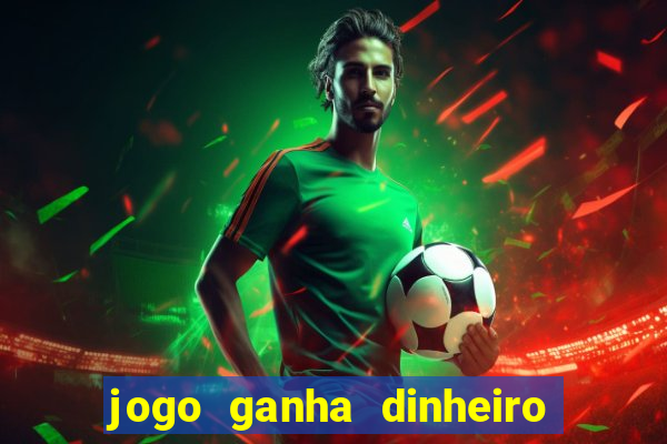 jogo ganha dinheiro de verdade pix